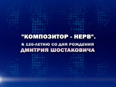 Композитор нерв К 120-летию со дня рождения Дмитрия Шостаковича 26.09.2026